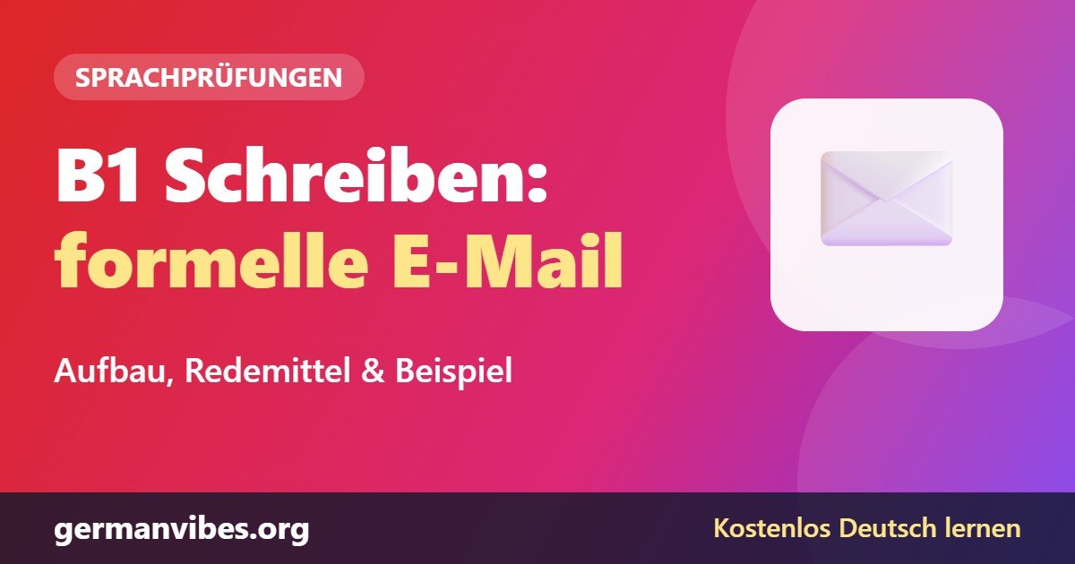 B1 Prüfung Schreiben: Formelle E-Mail schreiben mit Beispiel und Redemitteln